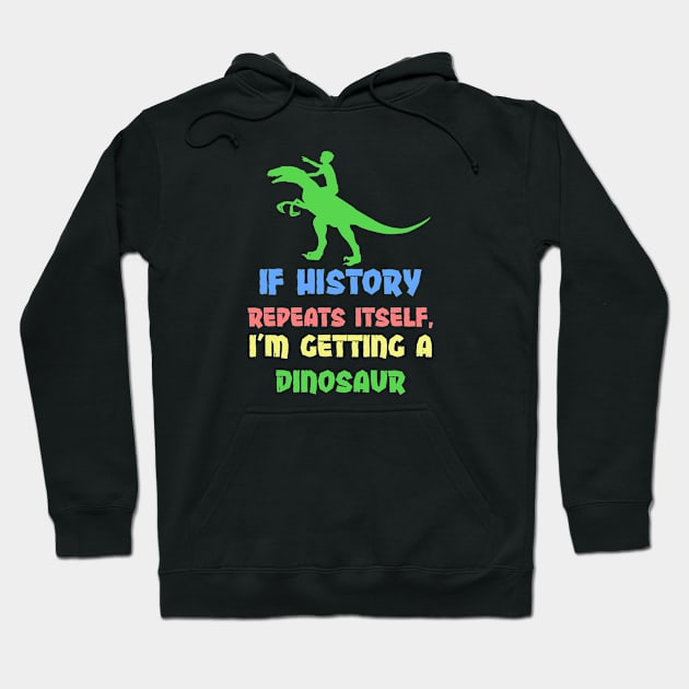 If History Repeats Itself, I Am Getting A Dinosaur Hoodie by alexwestshop